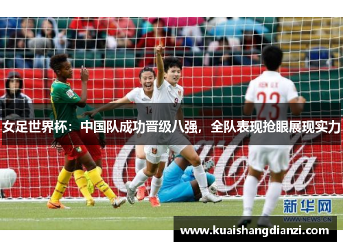 女足世界杯：中国队成功晋级八强，全队表现抢眼展现实力